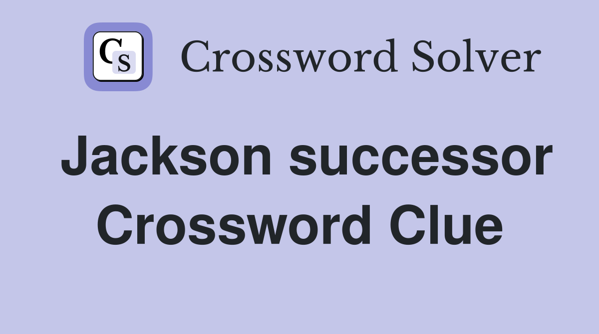 Jackson successor Crossword Clue