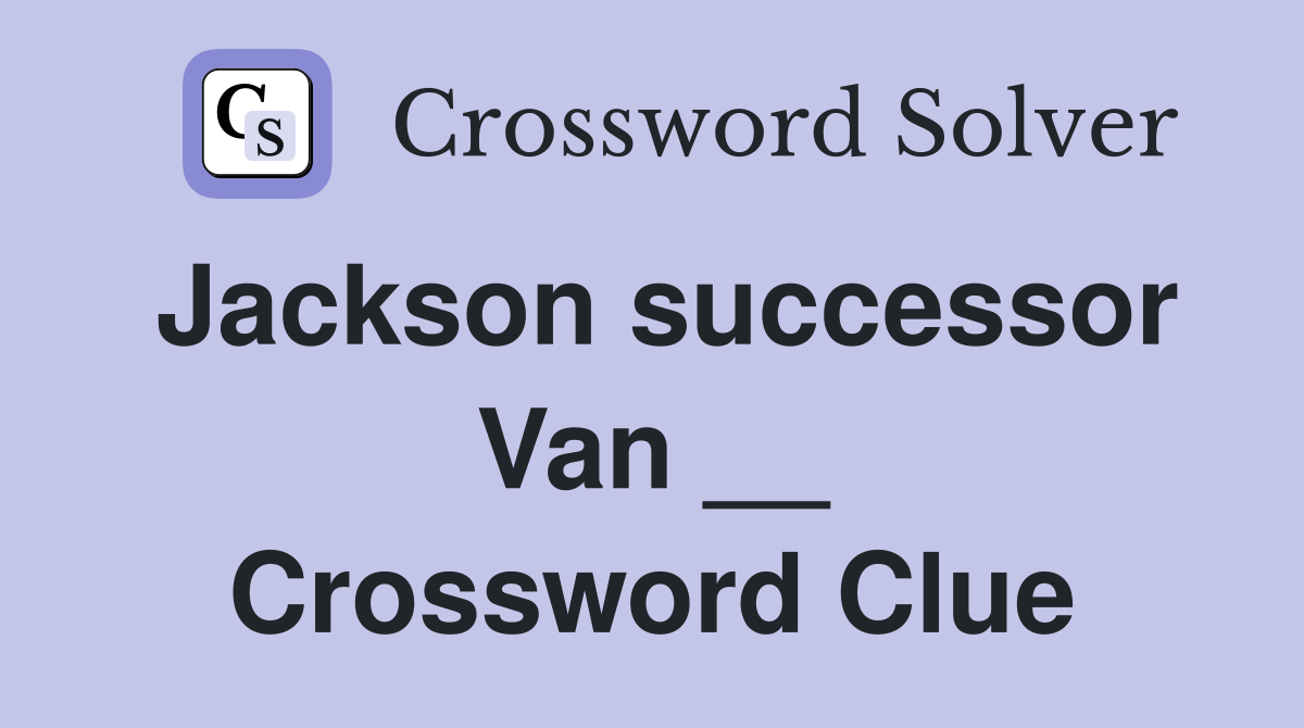 Jackson successor Van __ Crossword Clue