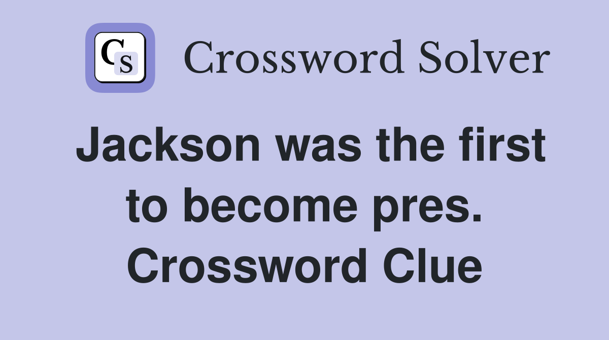 Jackson was the first to become pres. Crossword Clue