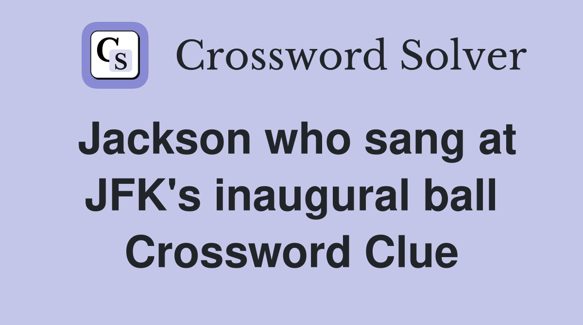 Jackson who sang at JFK's inaugural ball Crossword Clue