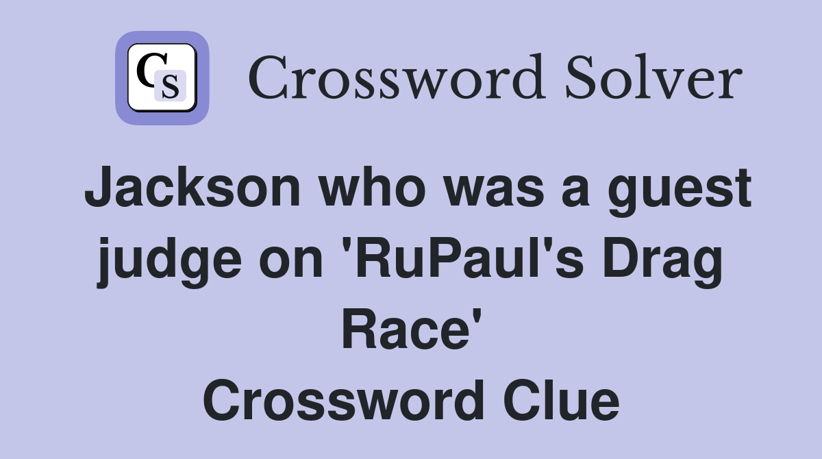 Jackson who was a guest judge on 'RuPaul's Drag Race' Crossword Clue