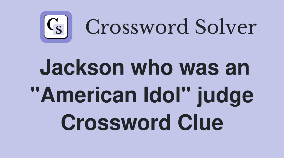 Jackson who was an "American Idol" judge Crossword Clue