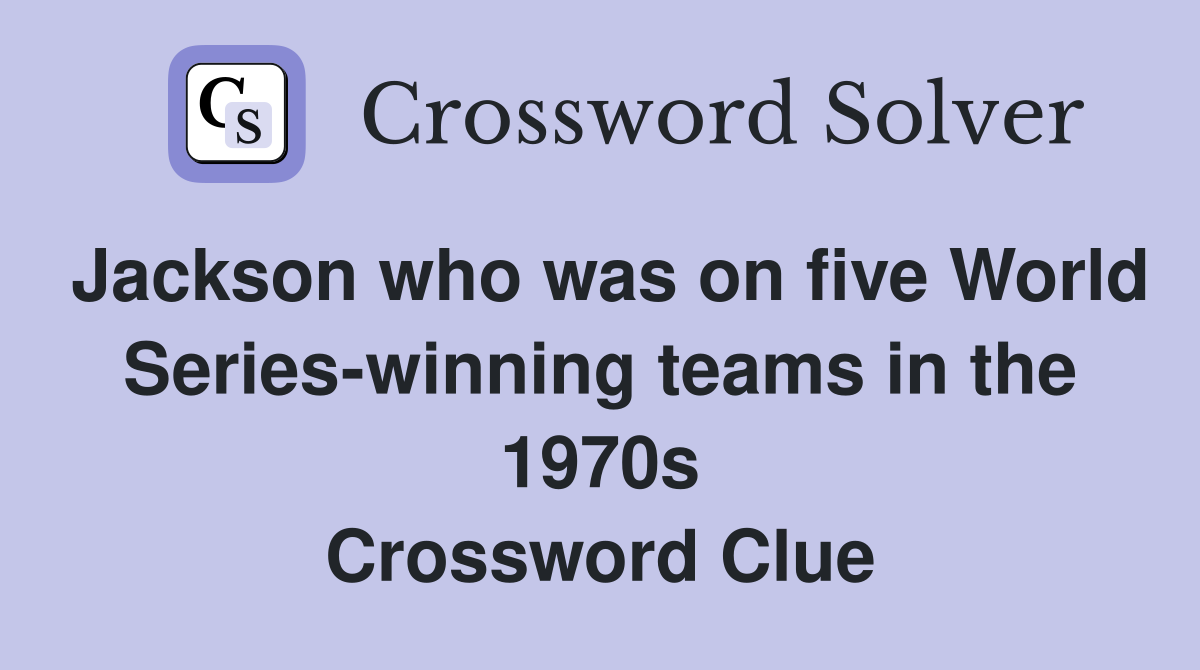 Jackson who was on five World Series-winning teams in the 1970s Crossword Clue