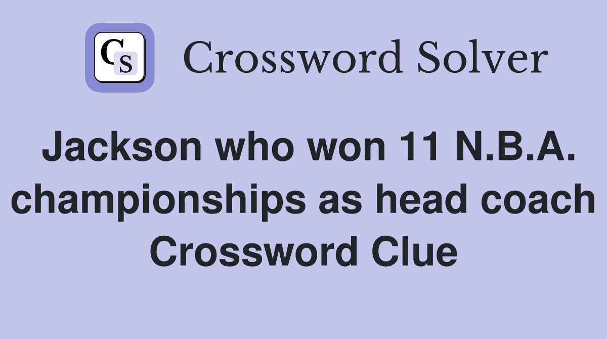 Jackson who won 11 N.B.A. championships as head coach Crossword Clue