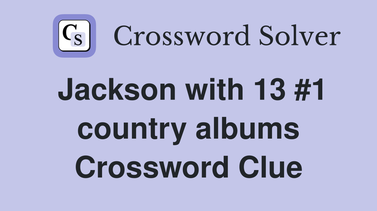 Jackson with 13 #1 country albums Crossword Clue