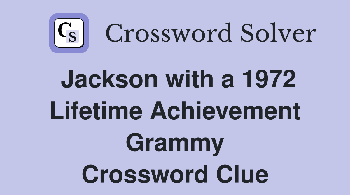 Jackson with a 1972 Lifetime Achievement Grammy Crossword Clue