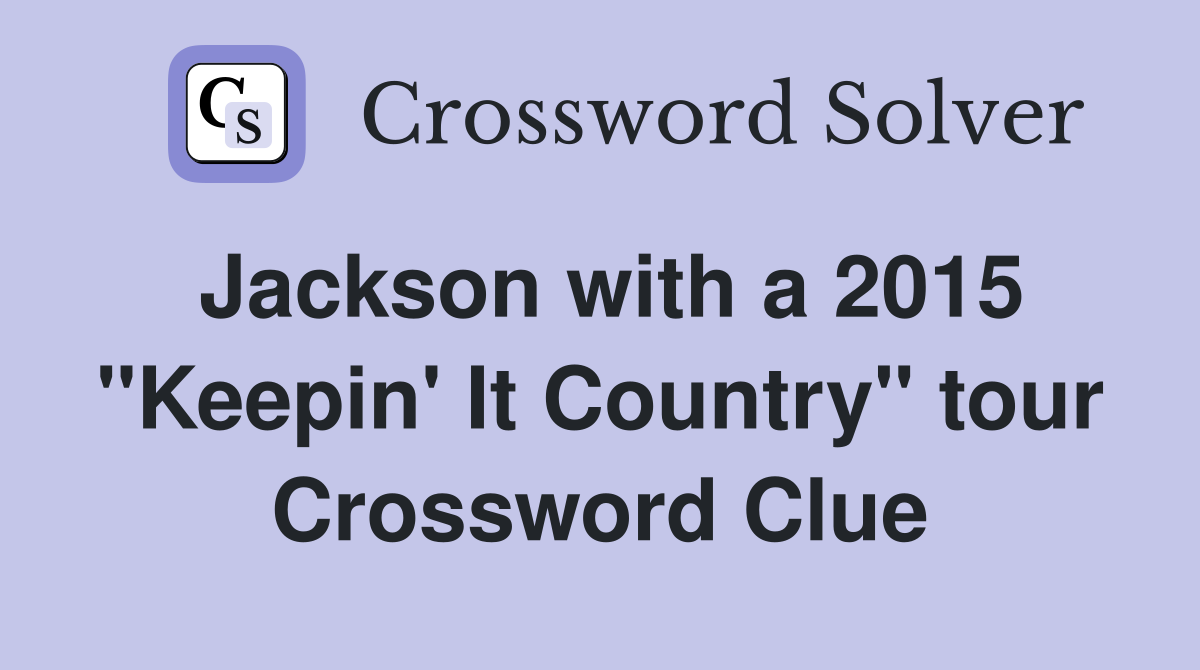 Jackson with a 2015 "Keepin' It Country" tour Crossword Clue