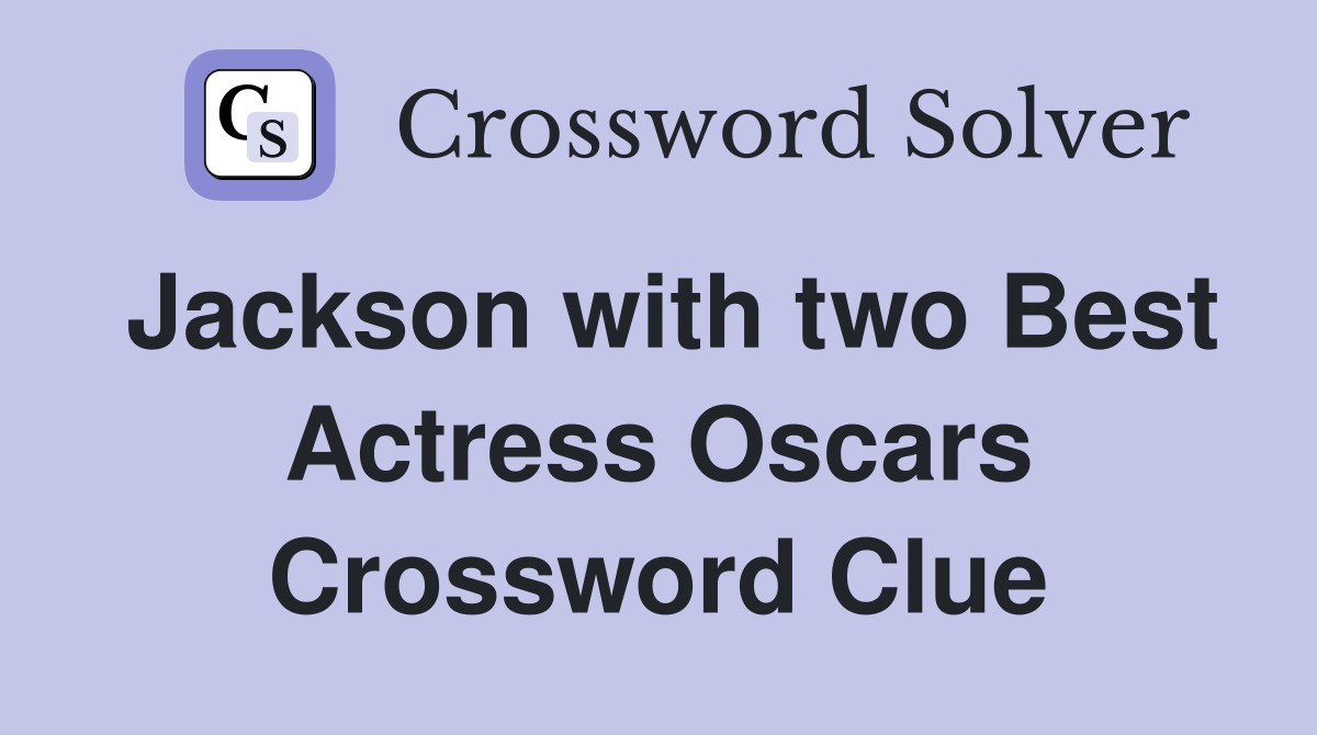 Jackson with two Best Actress Oscars Crossword Clue