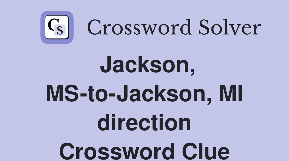 Jackson, MS-to-Jackson, MI direction Crossword Clue