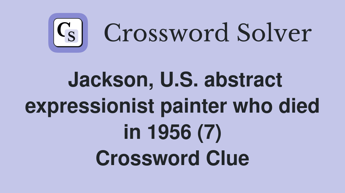 Jackson, U.S. abstract expressionist painter who died in 1956 (7) Crossword Clue