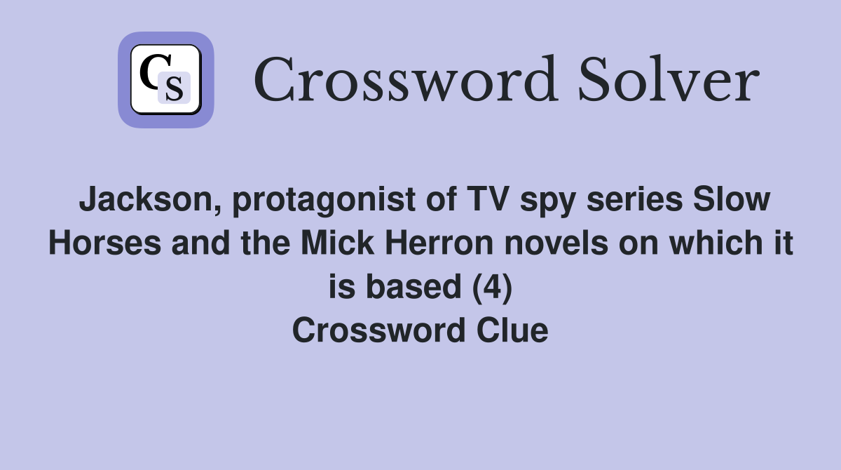 Jackson, protagonist of TV spy series Slow Horses and the Mick Herron novels on which it is based (4) Crossword Clue