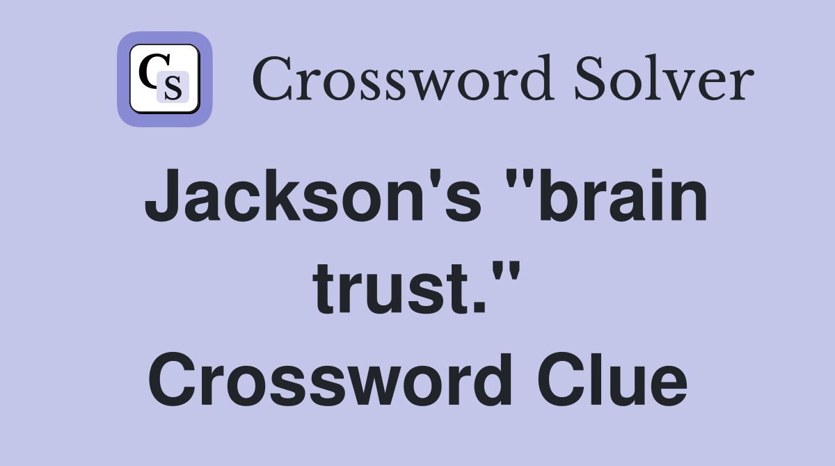 Jackson's "brain trust." Crossword Clue
