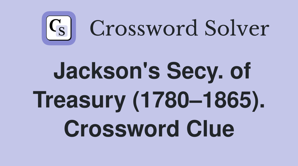 Jackson's Secy. of Treasury (1780–1865). Crossword Clue