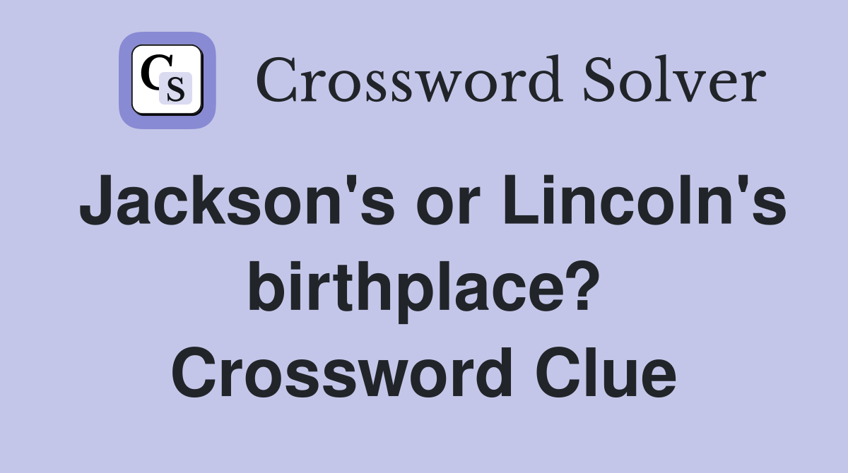 Jackson's or Lincoln's birthplace? Crossword Clue
