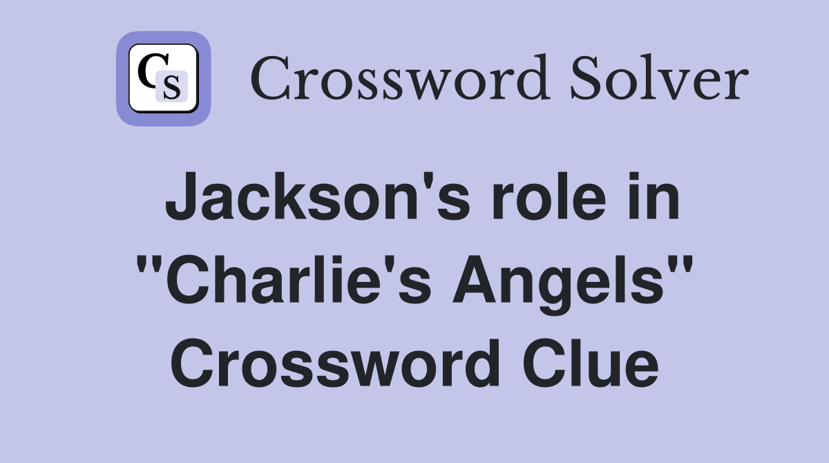 Jackson's role in "Charlie's Angels" Crossword Clue