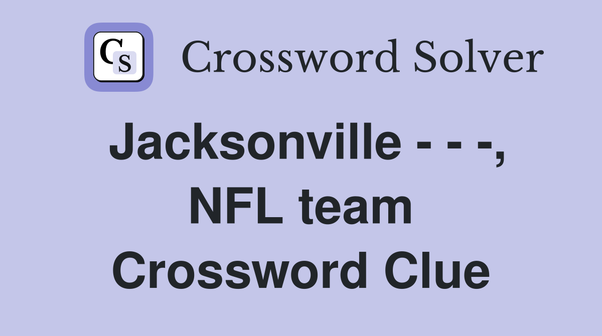 Jacksonville - - -, NFL team Crossword Clue