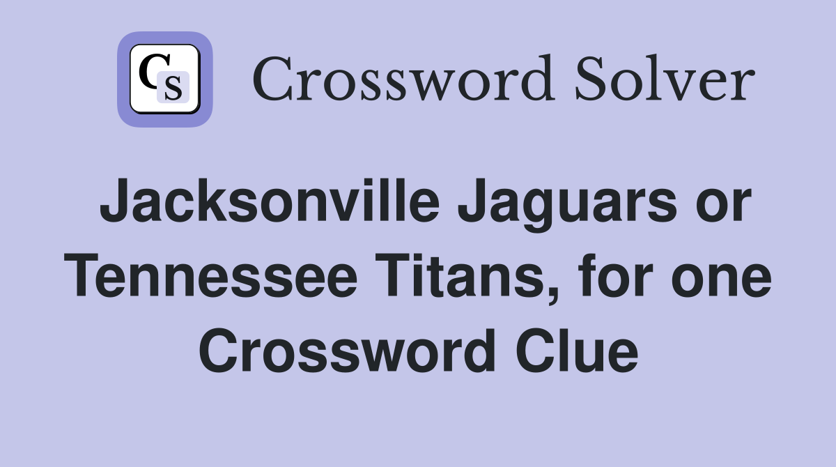Jacksonville Jaguars or Tennessee Titans, for one Crossword Clue
