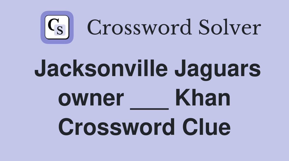 Jacksonville Jaguars owner ___ Khan Crossword Clue