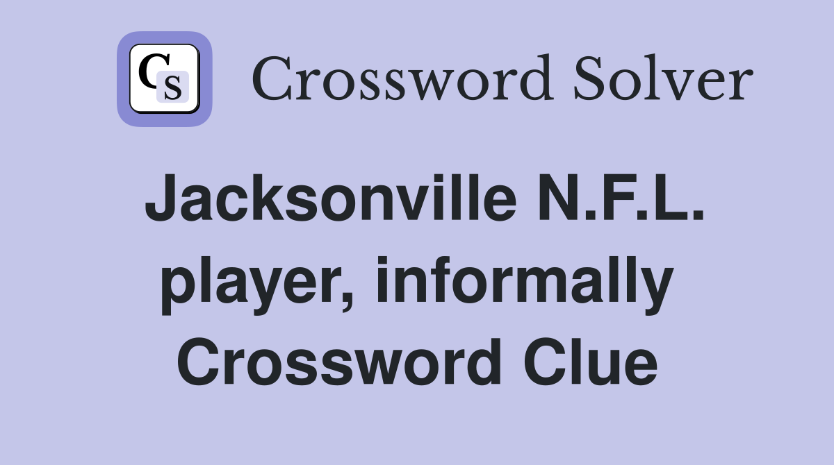 Jacksonville N.F.L. player, informally Crossword Clue