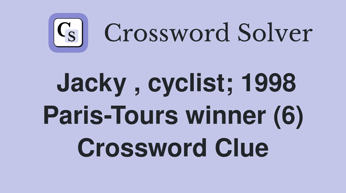 Jacky , cyclist; 1998 Paris-Tours winner (6) Crossword Clue