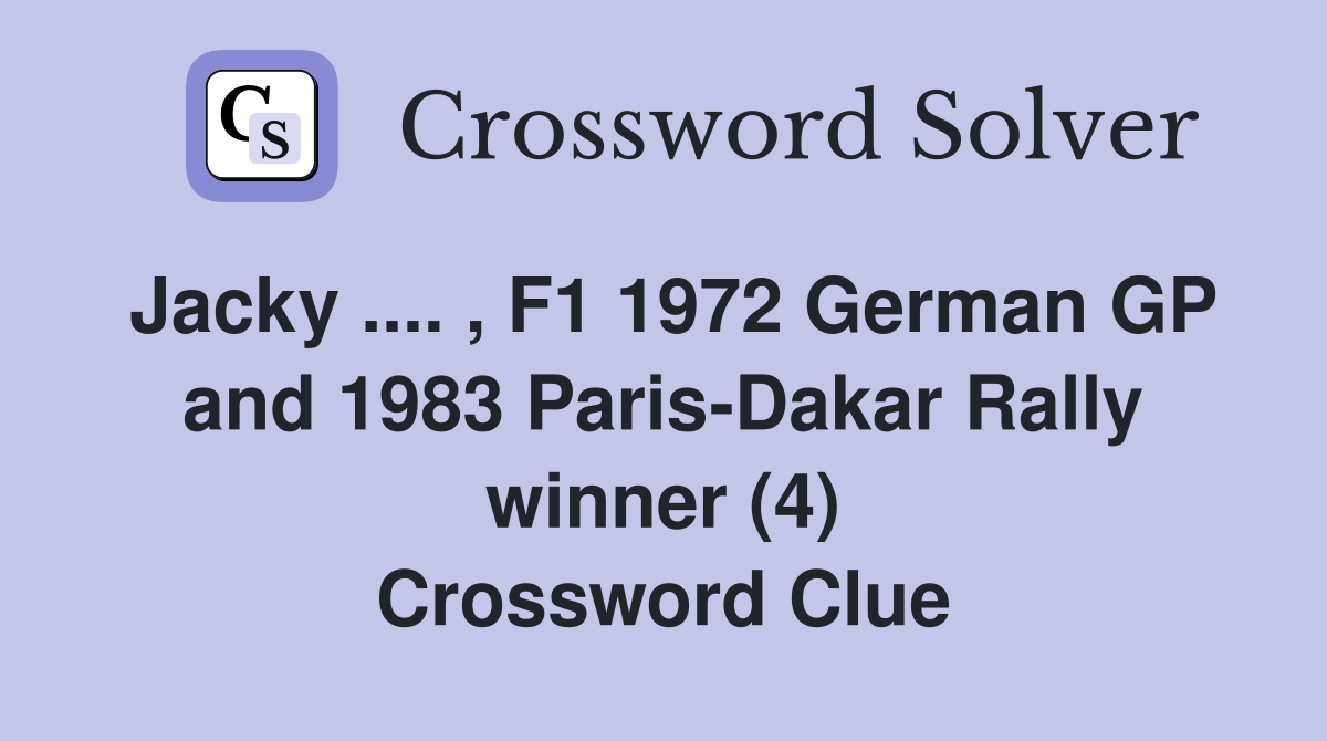 Jacky .... , F1 1972 German GP and 1983 Paris-Dakar Rally winner (4) Crossword Clue
