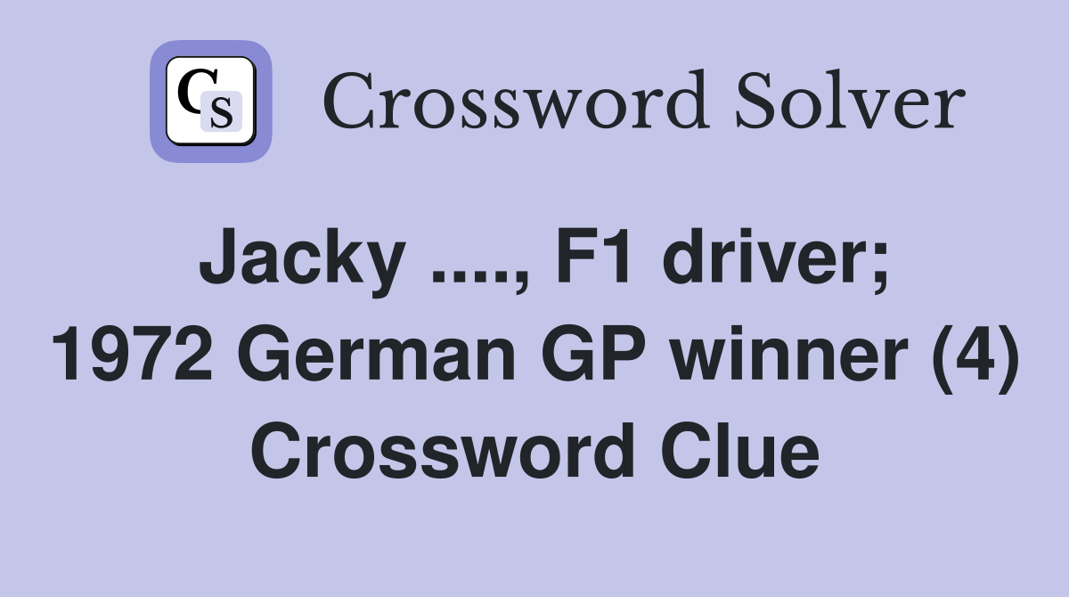 Jacky ...., F1 driver; 1972 German GP winner (4) Crossword Clue