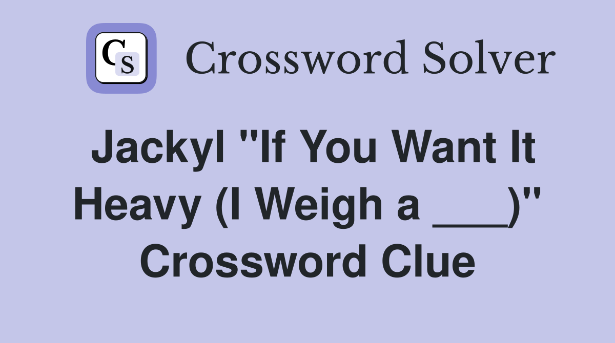 Jackyl "If You Want It Heavy (I Weigh a ___)" Crossword Clue