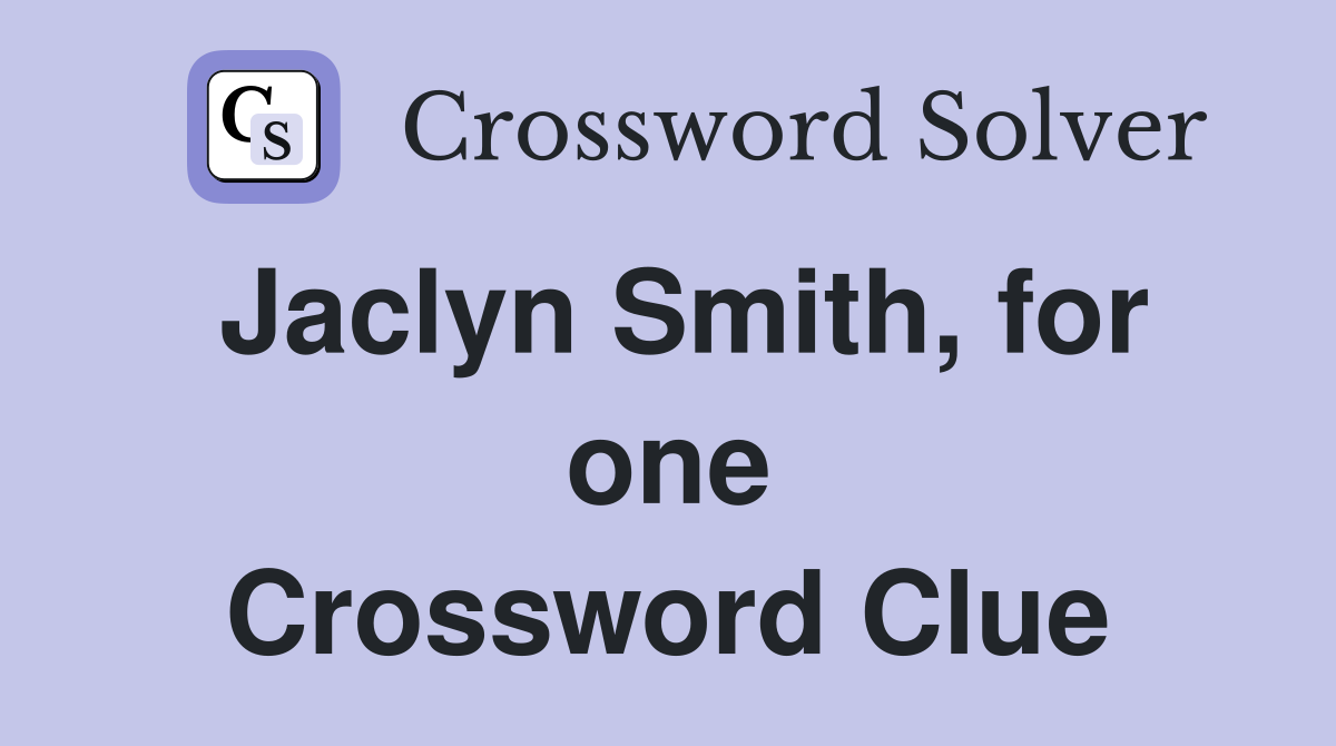 Jaclyn Smith, for one Crossword Clue