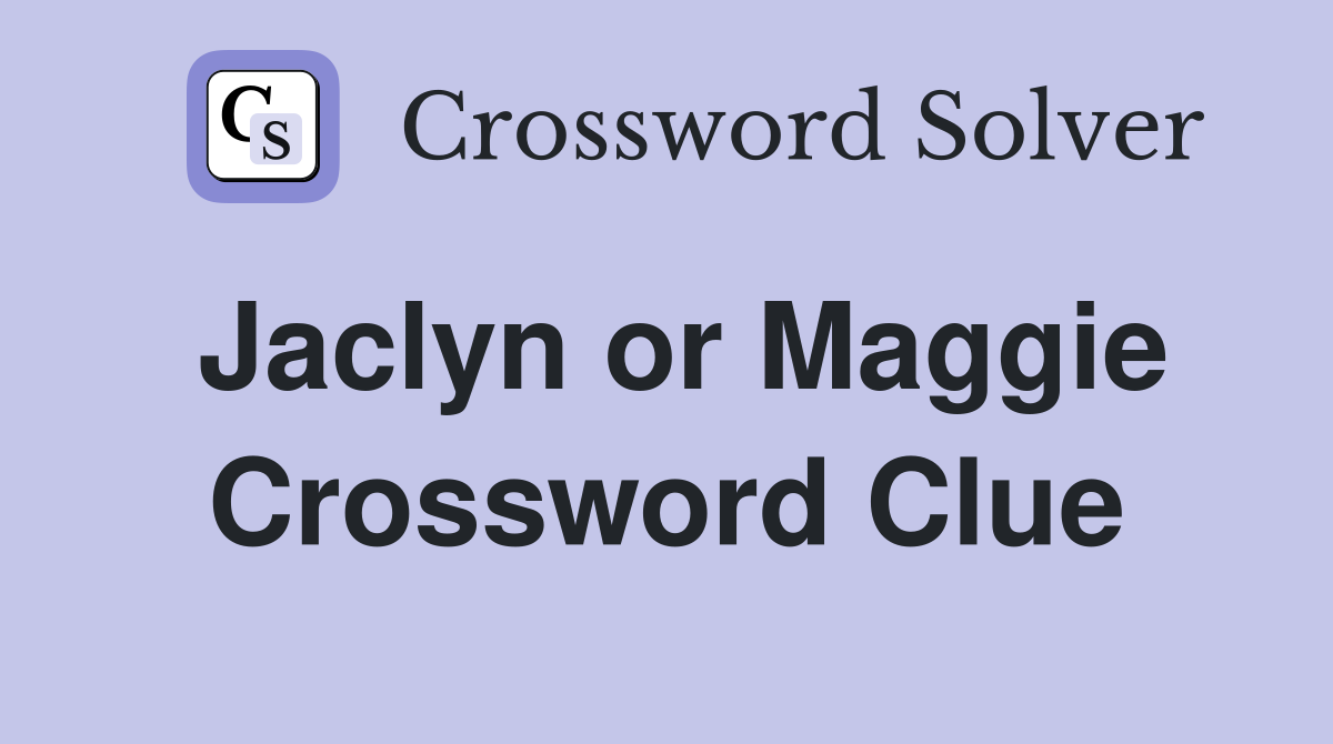Jaclyn or Maggie Crossword Clue