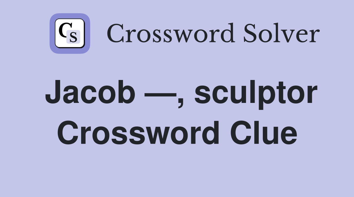 Jacob —, sculptor Crossword Clue