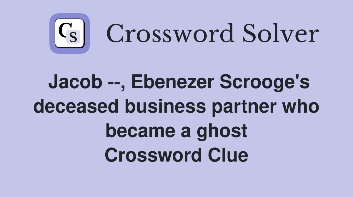 Jacob --, Ebenezer Scrooge's deceased business partner who became a ghost Crossword Clue
