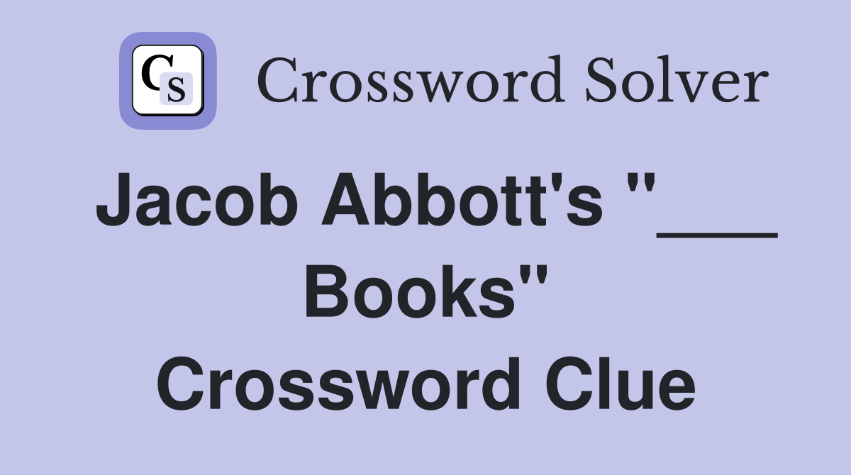 Jacob Abbott's "___ Books" Crossword Clue