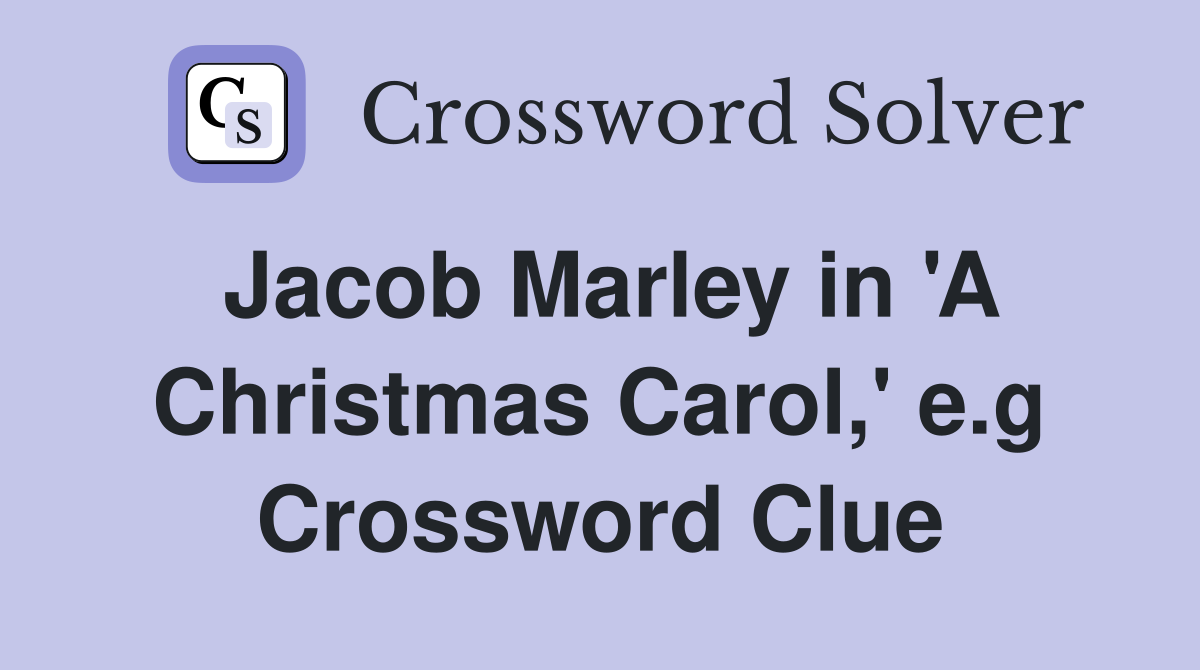 Jacob Marley in 'A Christmas Carol,' e.g Crossword Clue