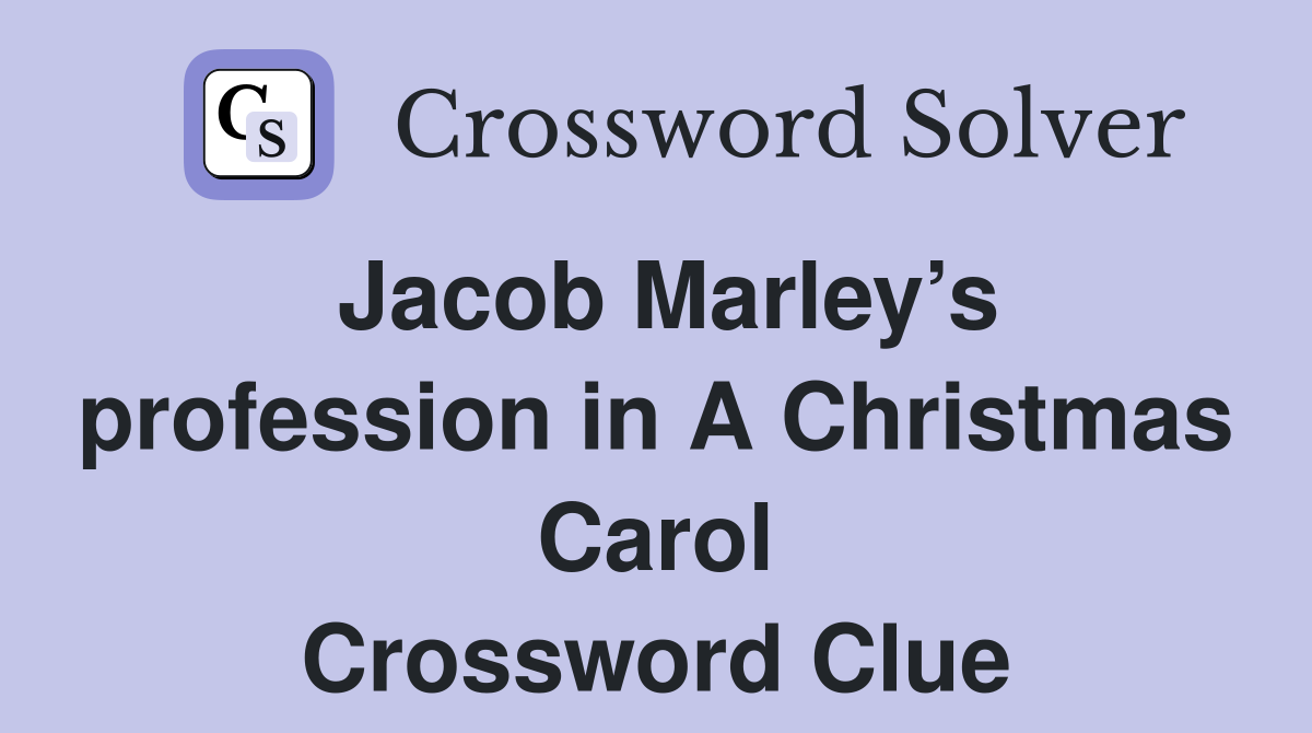 Jacob Marley’s profession in A Christmas Carol Crossword Clue