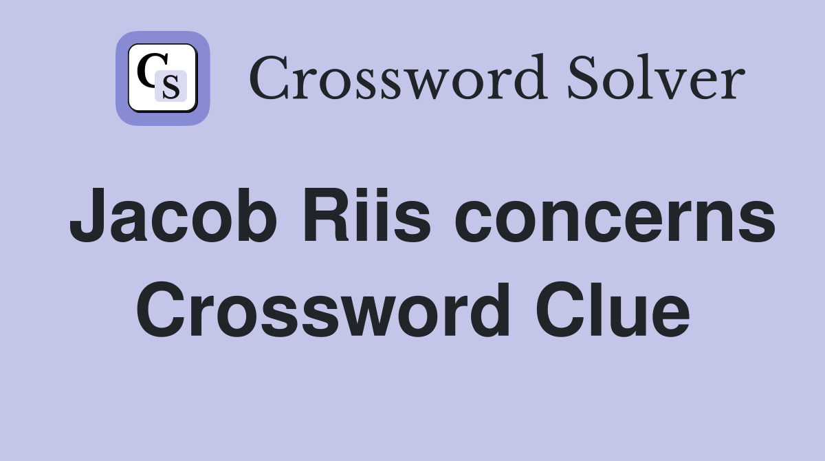 Jacob Riis concerns Crossword Clue