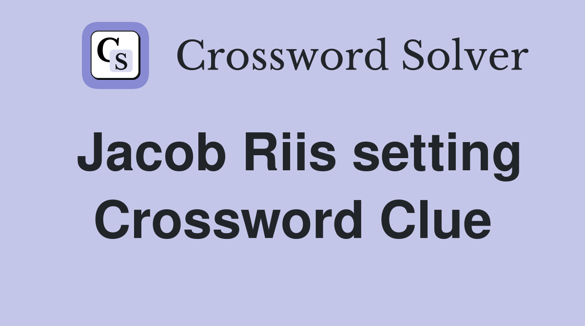 Jacob Riis setting Crossword Clue