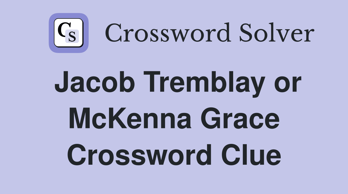 Jacob Tremblay or McKenna Grace Crossword Clue