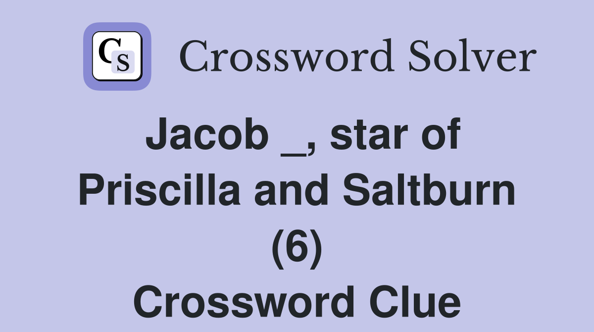 Jacob _, star of Priscilla and Saltburn (6) Crossword Clue