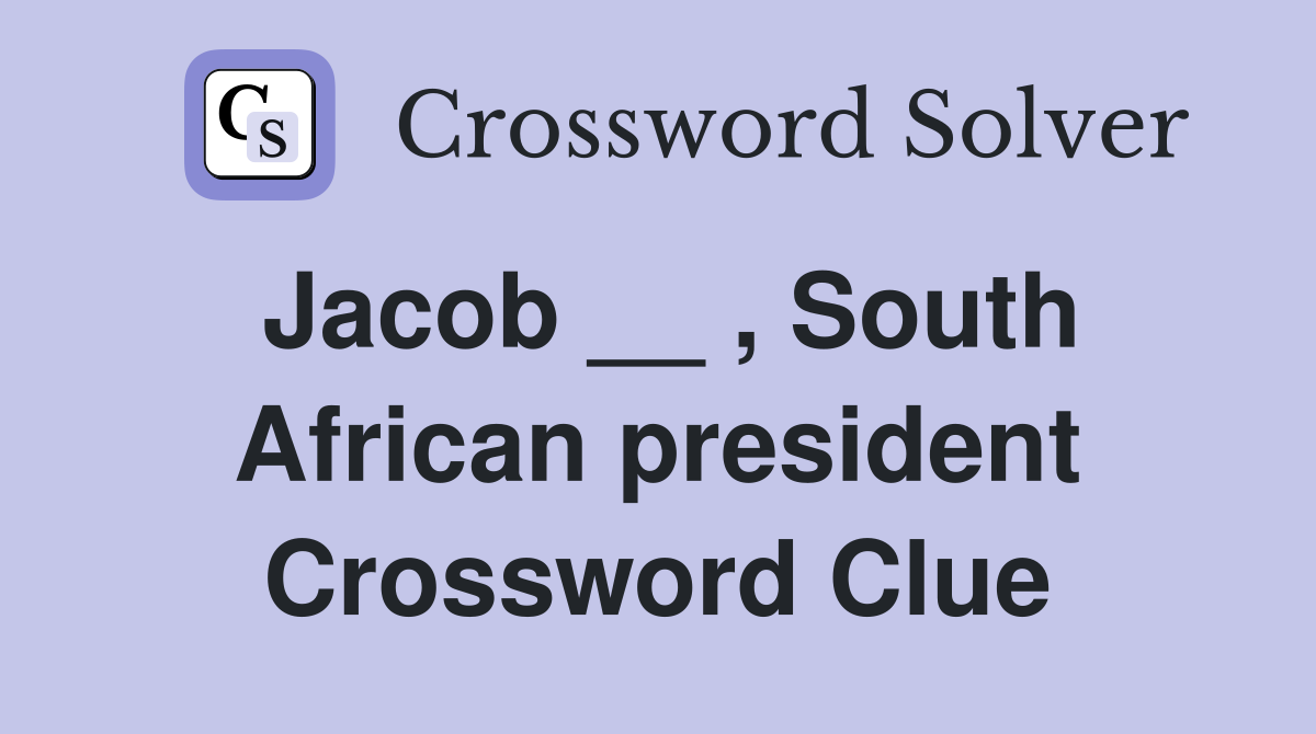 Jacob __ , South African president Crossword Clue