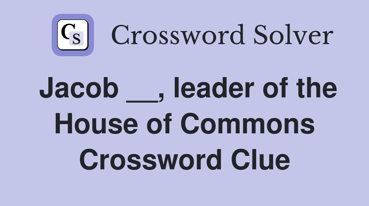 Jacob __, leader of the House of Commons Crossword Clue