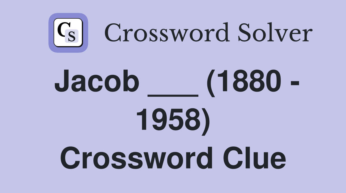 Jacob ___ (1880 - 1958) Crossword Clue