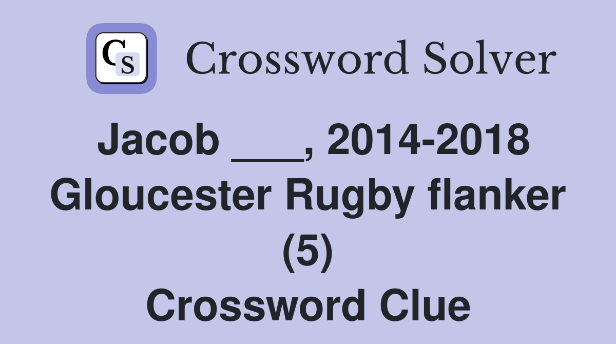 Jacob ___, 2014-2018 Gloucester Rugby flanker (5) Crossword Clue
