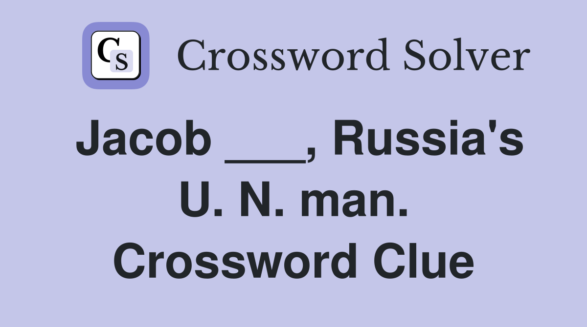 Jacob ___, Russia's U. N. man. Crossword Clue