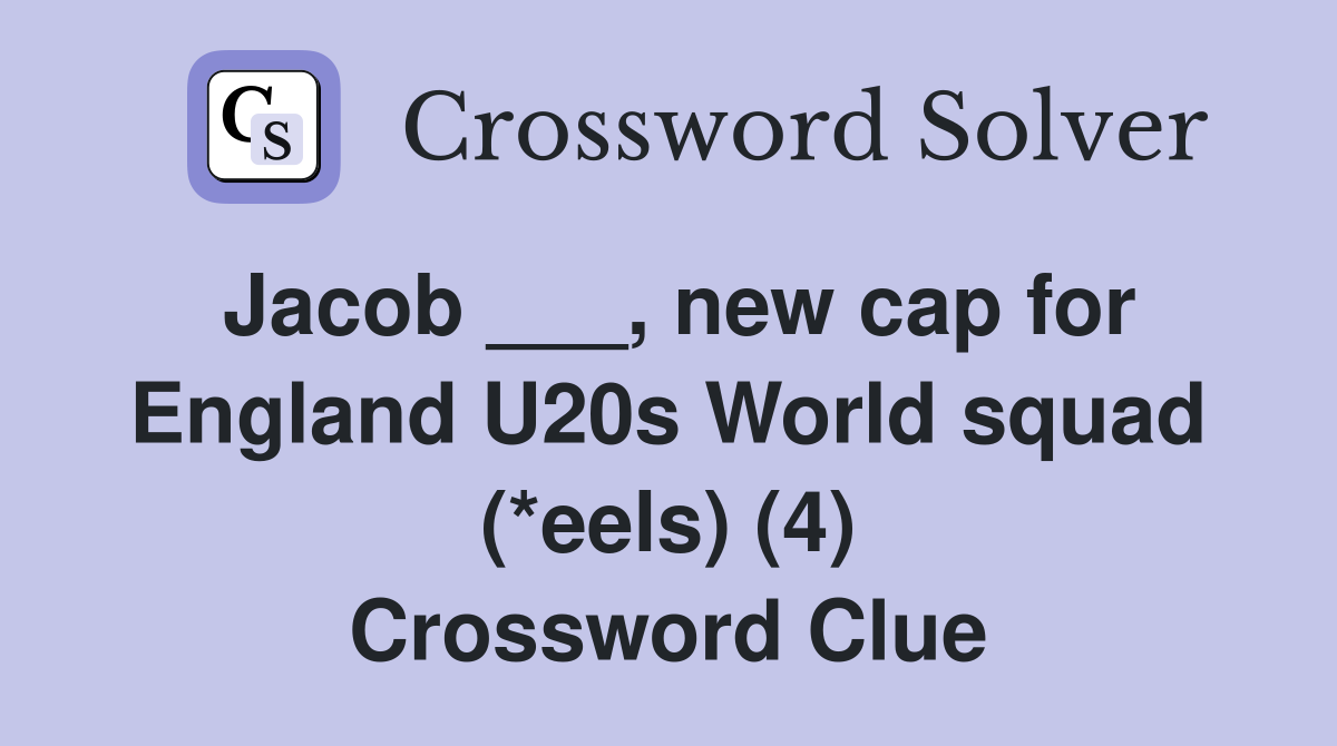 Jacob ___, new cap for England U20s World squad (*eels) (4) Crossword Clue