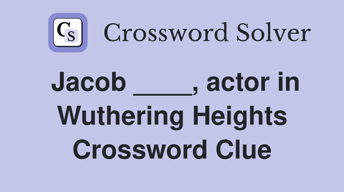 Jacob ____, actor in Wuthering Heights Crossword Clue