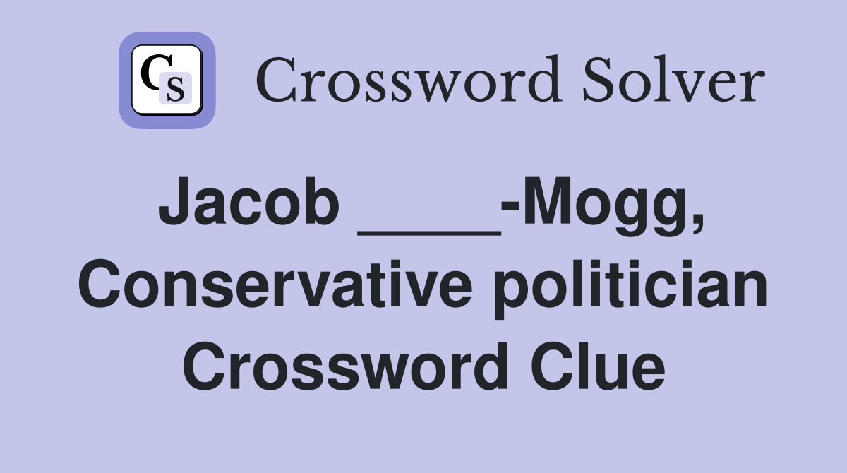 Jacob ____-Mogg, Conservative politician Crossword Clue