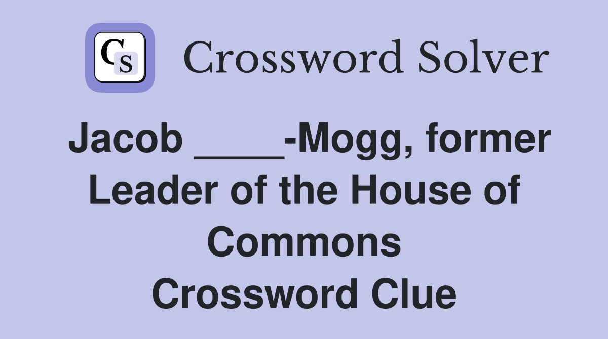 Jacob ____-Mogg, former Leader of the House of Commons Crossword Clue