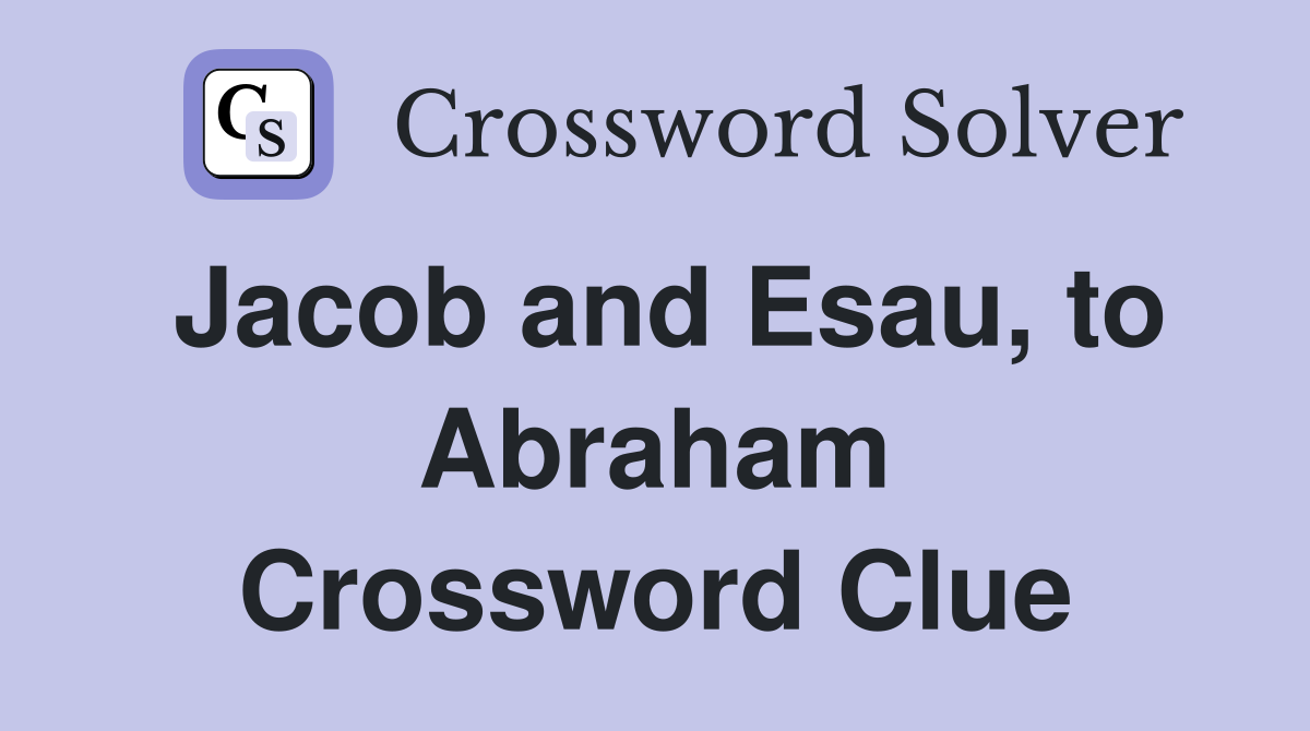 Jacob and Esau, to Abraham Crossword Clue