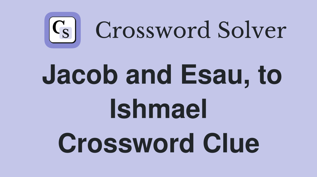 Jacob and Esau, to Ishmael Crossword Clue