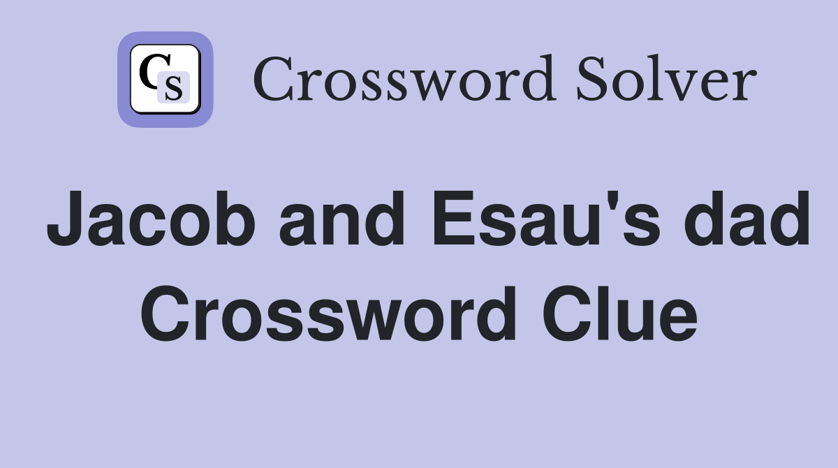 Jacob and Esau's dad Crossword Clue